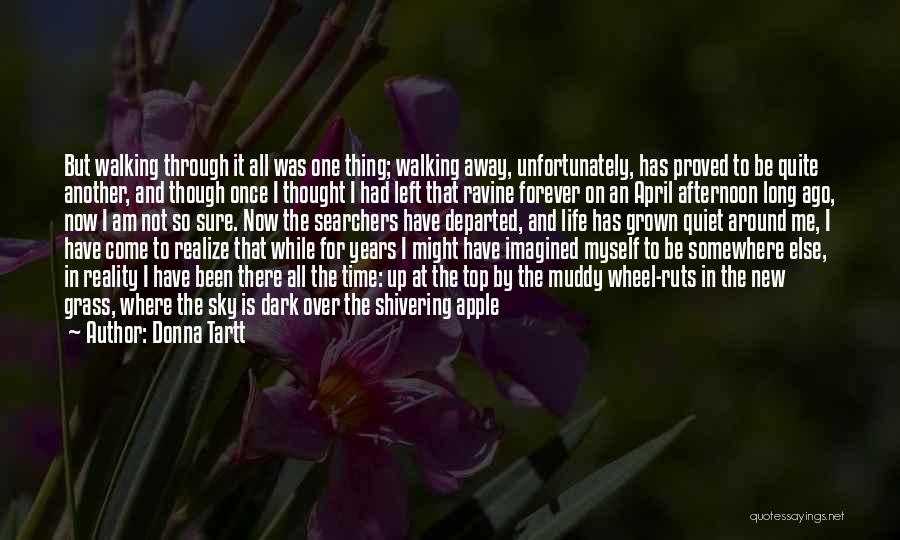 Donna Tartt Quotes: But Walking Through It All Was One Thing; Walking Away, Unfortunately, Has Proved To Be Quite Another, And Though Once