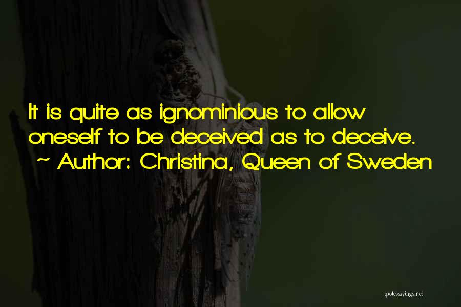 Christina, Queen Of Sweden Quotes: It Is Quite As Ignominious To Allow Oneself To Be Deceived As To Deceive.