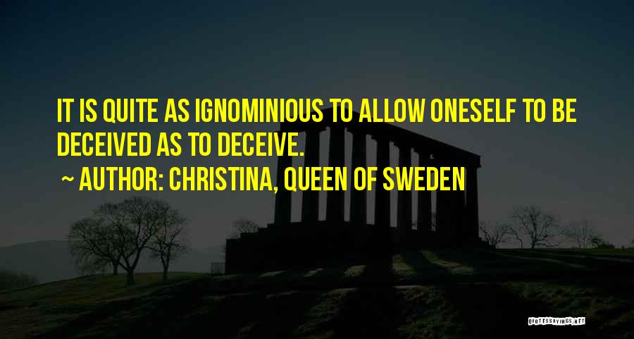Christina, Queen Of Sweden Quotes: It Is Quite As Ignominious To Allow Oneself To Be Deceived As To Deceive.