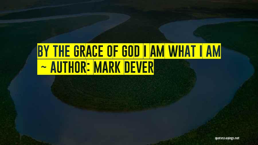 Mark Dever Quotes: By The Grace Of God I Am What I Am