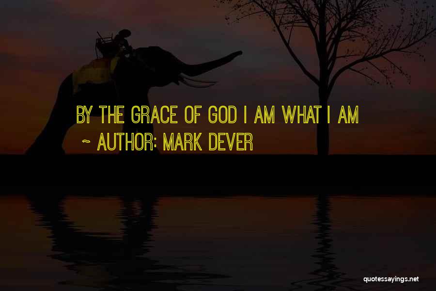 Mark Dever Quotes: By The Grace Of God I Am What I Am