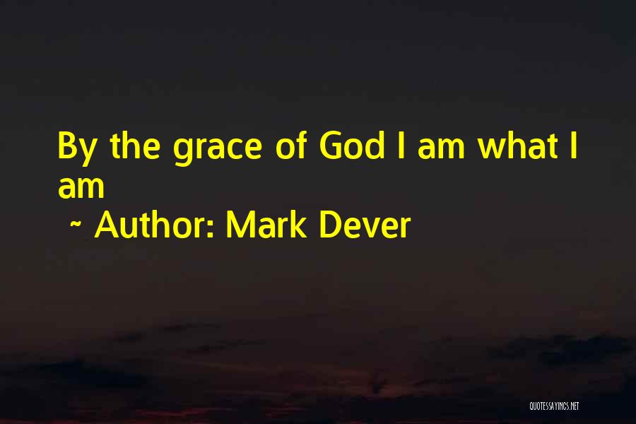 Mark Dever Quotes: By The Grace Of God I Am What I Am