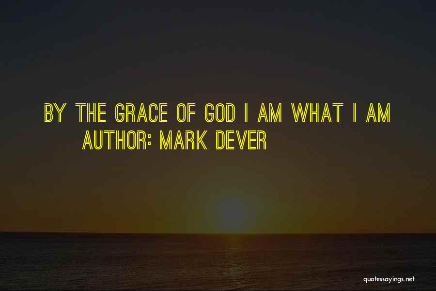 Mark Dever Quotes: By The Grace Of God I Am What I Am