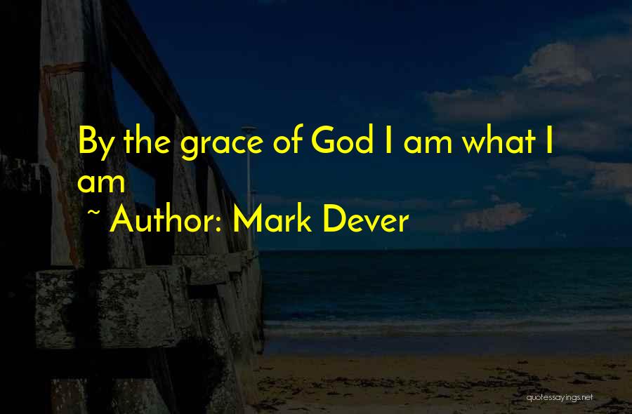 Mark Dever Quotes: By The Grace Of God I Am What I Am