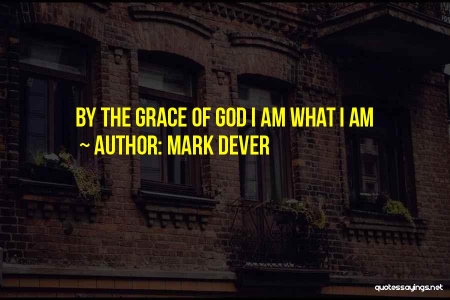 Mark Dever Quotes: By The Grace Of God I Am What I Am