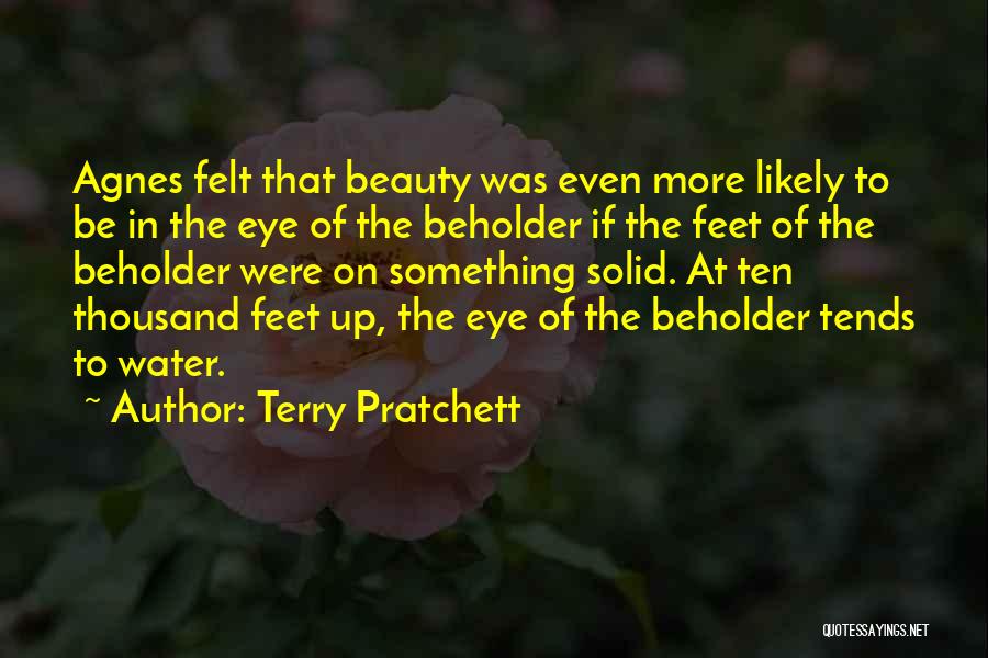 Terry Pratchett Quotes: Agnes Felt That Beauty Was Even More Likely To Be In The Eye Of The Beholder If The Feet Of