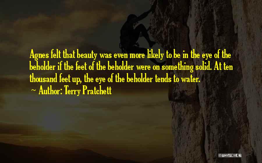 Terry Pratchett Quotes: Agnes Felt That Beauty Was Even More Likely To Be In The Eye Of The Beholder If The Feet Of