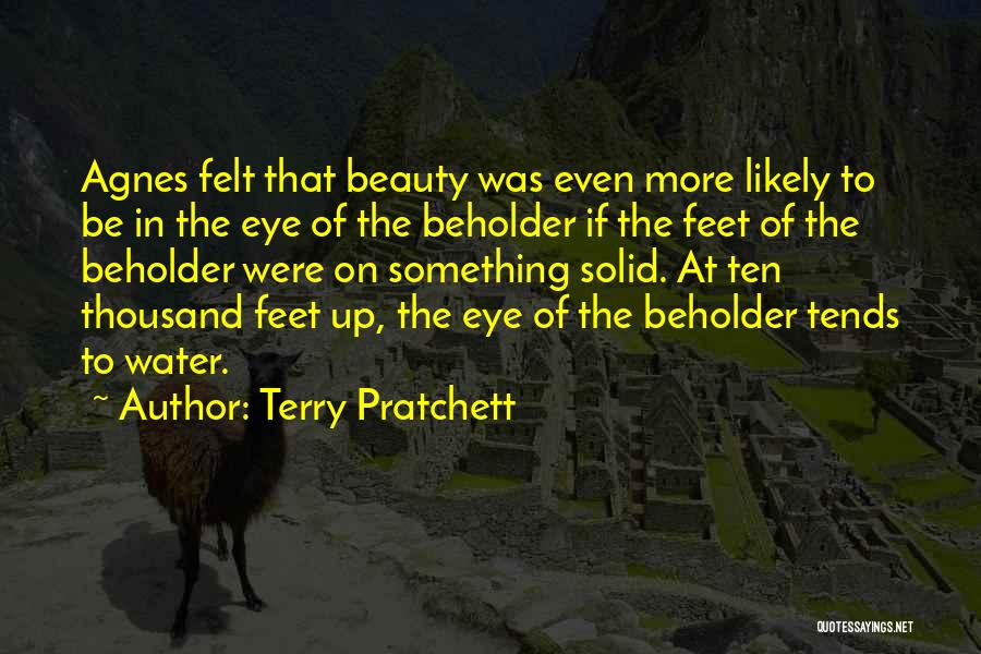 Terry Pratchett Quotes: Agnes Felt That Beauty Was Even More Likely To Be In The Eye Of The Beholder If The Feet Of