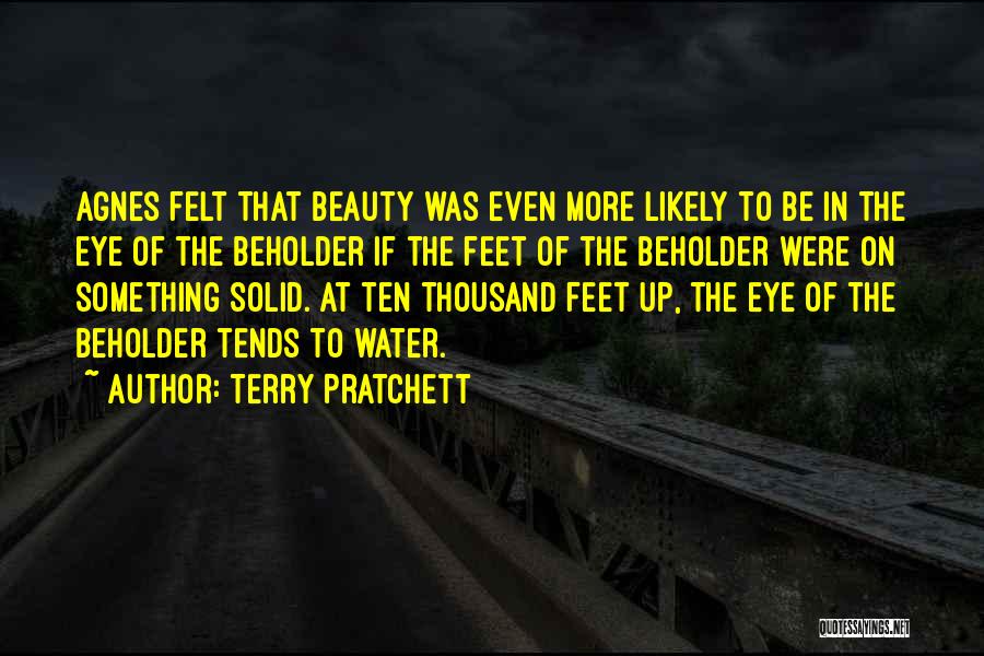 Terry Pratchett Quotes: Agnes Felt That Beauty Was Even More Likely To Be In The Eye Of The Beholder If The Feet Of
