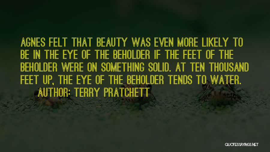 Terry Pratchett Quotes: Agnes Felt That Beauty Was Even More Likely To Be In The Eye Of The Beholder If The Feet Of