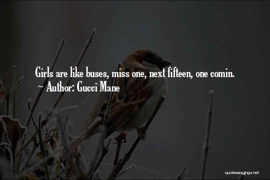 Gucci Mane Quotes: Girls Are Like Buses, Miss One, Next Fifteen, One Comin.