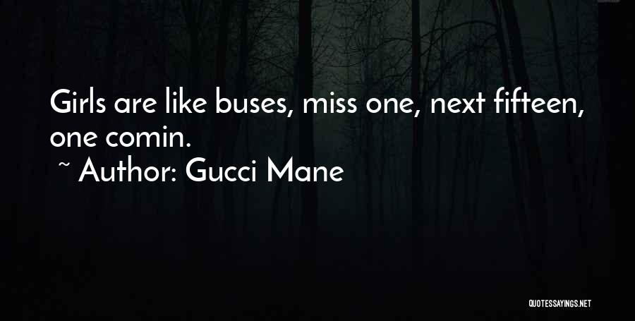 Gucci Mane Quotes: Girls Are Like Buses, Miss One, Next Fifteen, One Comin.