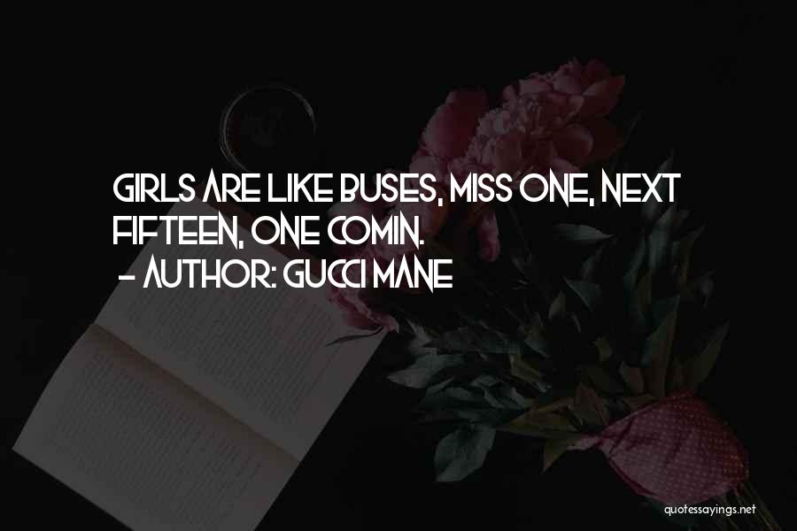 Gucci Mane Quotes: Girls Are Like Buses, Miss One, Next Fifteen, One Comin.
