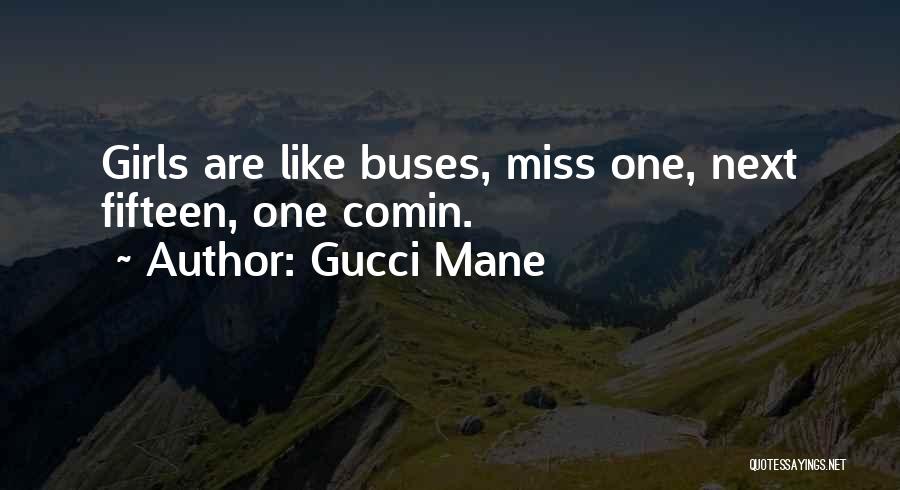 Gucci Mane Quotes: Girls Are Like Buses, Miss One, Next Fifteen, One Comin.