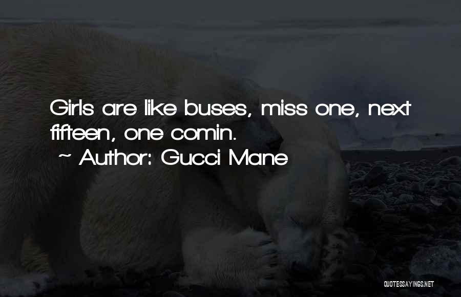 Gucci Mane Quotes: Girls Are Like Buses, Miss One, Next Fifteen, One Comin.