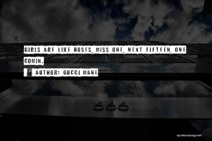 Gucci Mane Quotes: Girls Are Like Buses, Miss One, Next Fifteen, One Comin.