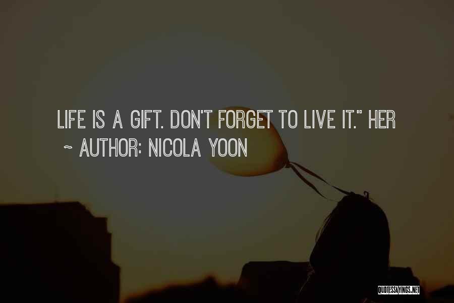Nicola Yoon Quotes: Life Is A Gift. Don't Forget To Live It. Her