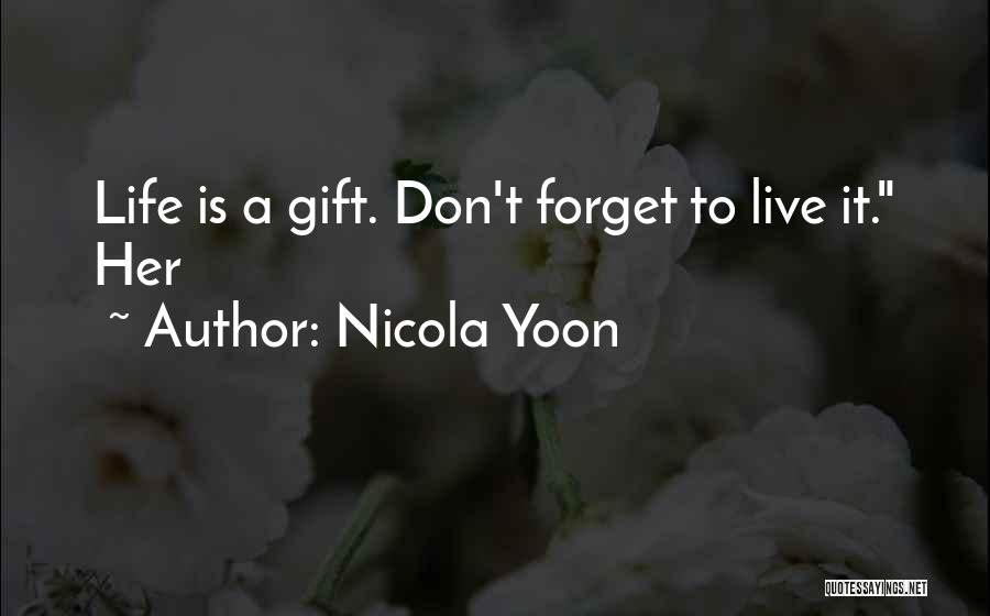 Nicola Yoon Quotes: Life Is A Gift. Don't Forget To Live It. Her