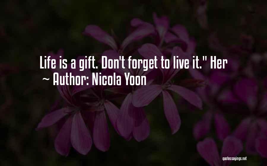 Nicola Yoon Quotes: Life Is A Gift. Don't Forget To Live It. Her