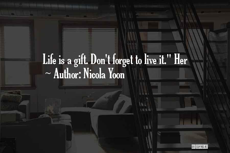 Nicola Yoon Quotes: Life Is A Gift. Don't Forget To Live It. Her