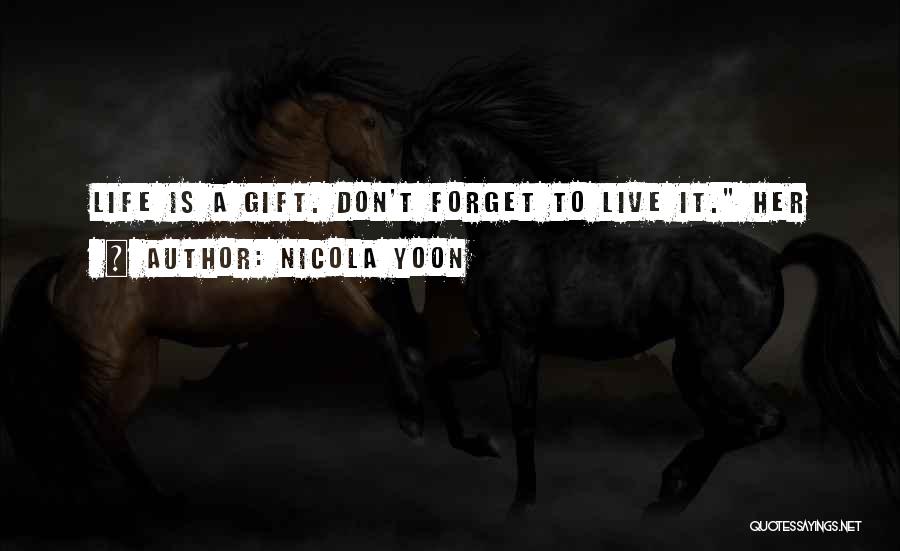 Nicola Yoon Quotes: Life Is A Gift. Don't Forget To Live It. Her