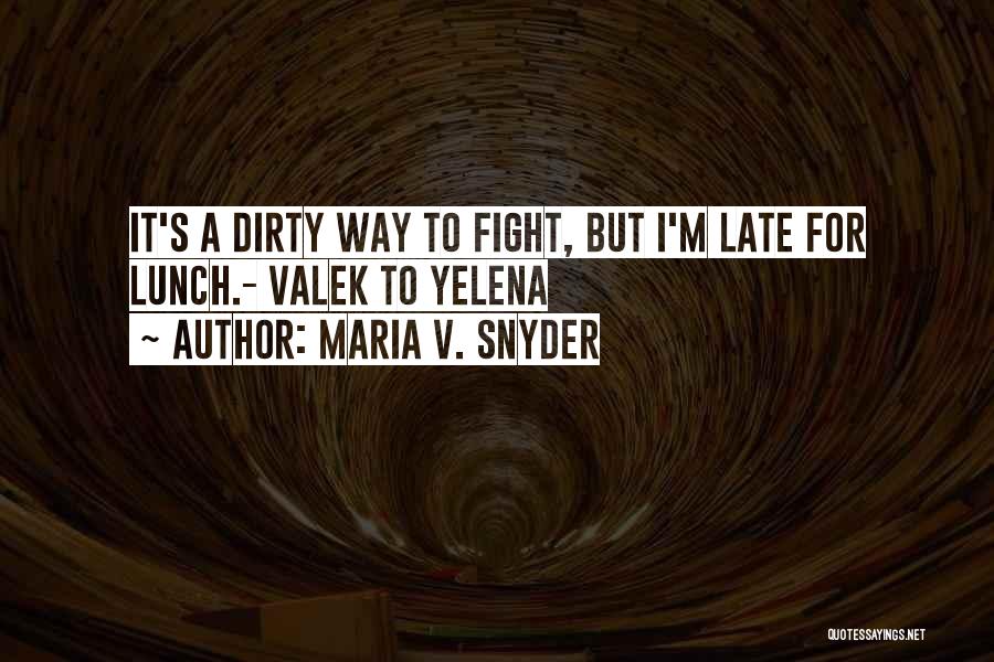 Maria V. Snyder Quotes: It's A Dirty Way To Fight, But I'm Late For Lunch.- Valek To Yelena