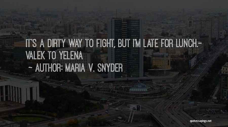 Maria V. Snyder Quotes: It's A Dirty Way To Fight, But I'm Late For Lunch.- Valek To Yelena