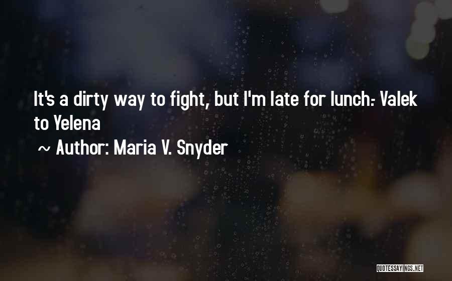 Maria V. Snyder Quotes: It's A Dirty Way To Fight, But I'm Late For Lunch.- Valek To Yelena