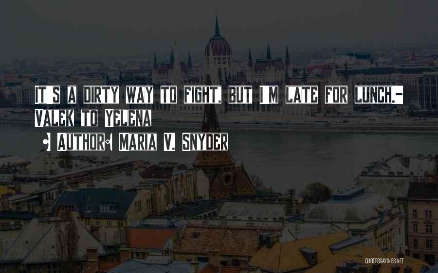 Maria V. Snyder Quotes: It's A Dirty Way To Fight, But I'm Late For Lunch.- Valek To Yelena