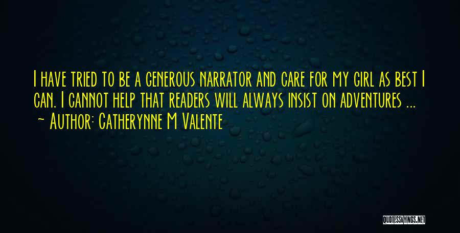 Catherynne M Valente Quotes: I Have Tried To Be A Generous Narrator And Care For My Girl As Best I Can. I Cannot Help