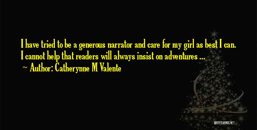 Catherynne M Valente Quotes: I Have Tried To Be A Generous Narrator And Care For My Girl As Best I Can. I Cannot Help