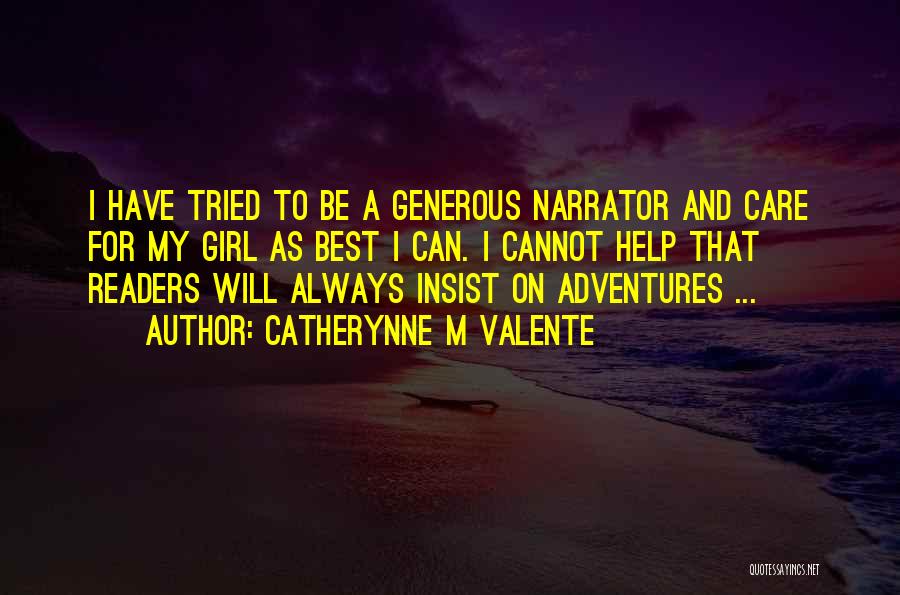Catherynne M Valente Quotes: I Have Tried To Be A Generous Narrator And Care For My Girl As Best I Can. I Cannot Help