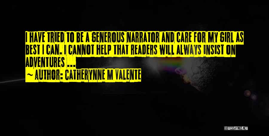 Catherynne M Valente Quotes: I Have Tried To Be A Generous Narrator And Care For My Girl As Best I Can. I Cannot Help