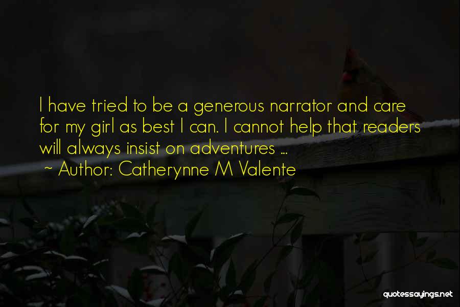 Catherynne M Valente Quotes: I Have Tried To Be A Generous Narrator And Care For My Girl As Best I Can. I Cannot Help