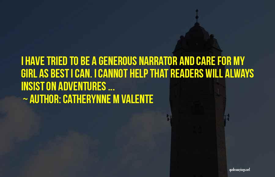 Catherynne M Valente Quotes: I Have Tried To Be A Generous Narrator And Care For My Girl As Best I Can. I Cannot Help