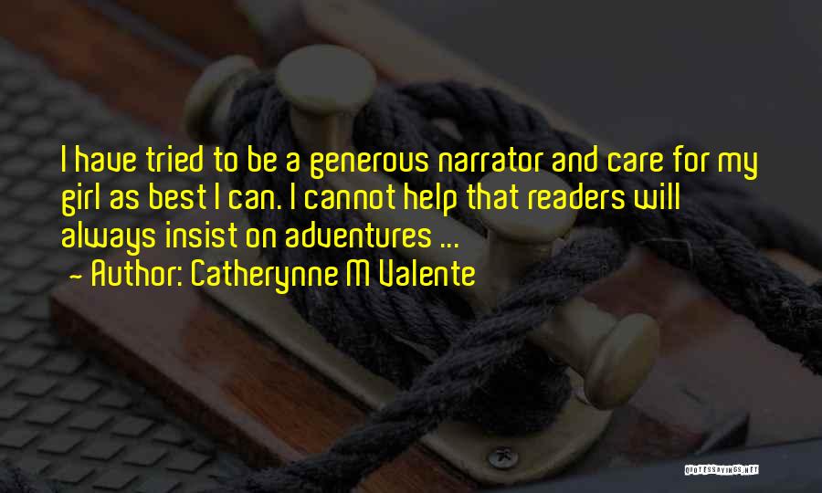 Catherynne M Valente Quotes: I Have Tried To Be A Generous Narrator And Care For My Girl As Best I Can. I Cannot Help