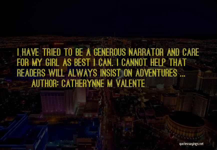 Catherynne M Valente Quotes: I Have Tried To Be A Generous Narrator And Care For My Girl As Best I Can. I Cannot Help