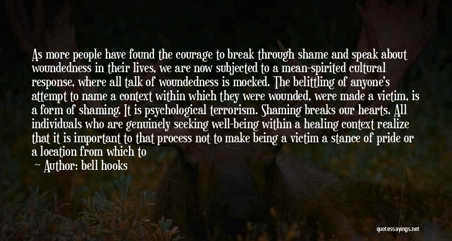 Bell Hooks Quotes: As More People Have Found The Courage To Break Through Shame And Speak About Woundedness In Their Lives, We Are