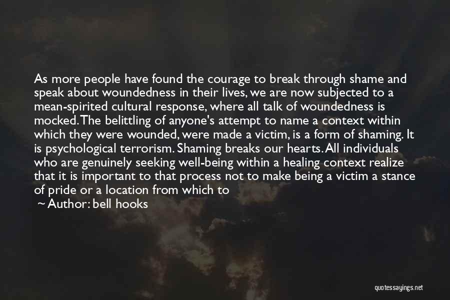 Bell Hooks Quotes: As More People Have Found The Courage To Break Through Shame And Speak About Woundedness In Their Lives, We Are