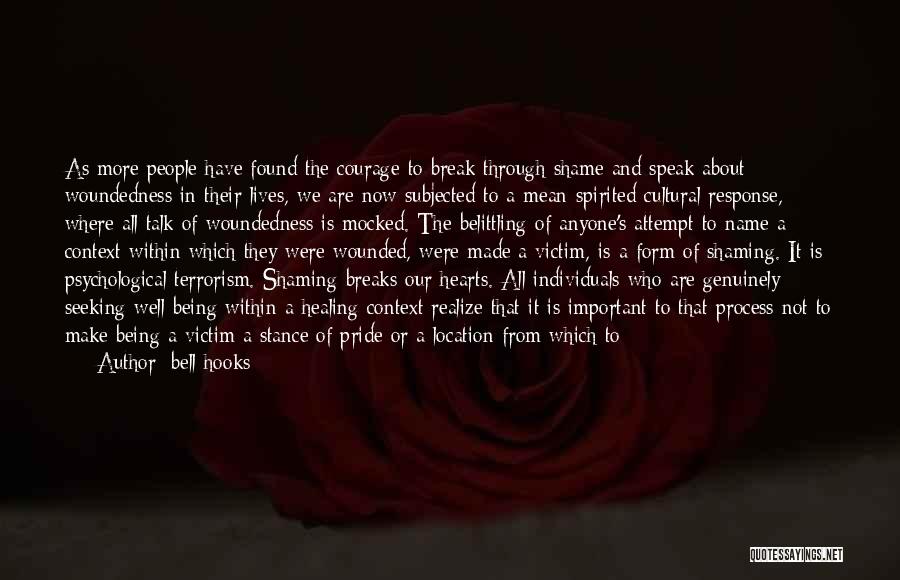 Bell Hooks Quotes: As More People Have Found The Courage To Break Through Shame And Speak About Woundedness In Their Lives, We Are