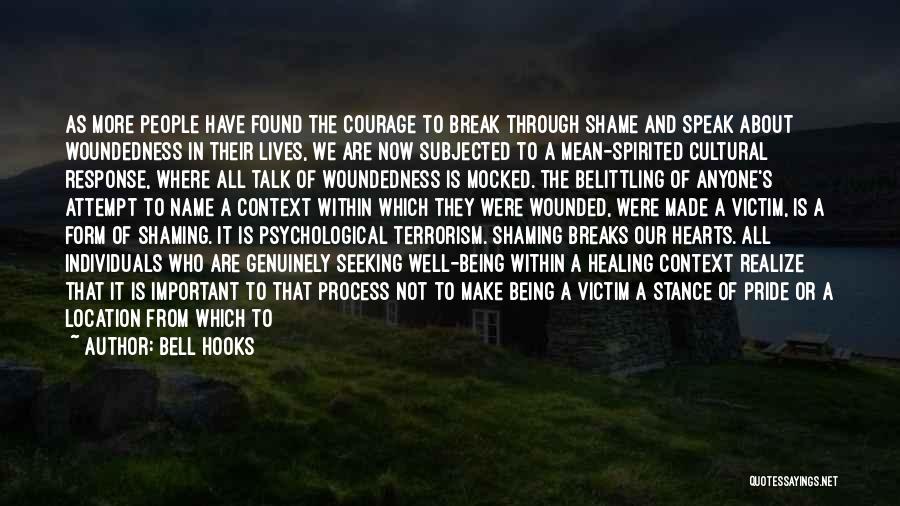 Bell Hooks Quotes: As More People Have Found The Courage To Break Through Shame And Speak About Woundedness In Their Lives, We Are