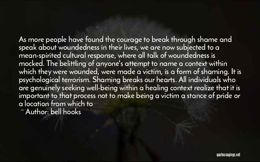 Bell Hooks Quotes: As More People Have Found The Courage To Break Through Shame And Speak About Woundedness In Their Lives, We Are