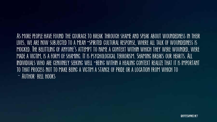 Bell Hooks Quotes: As More People Have Found The Courage To Break Through Shame And Speak About Woundedness In Their Lives, We Are