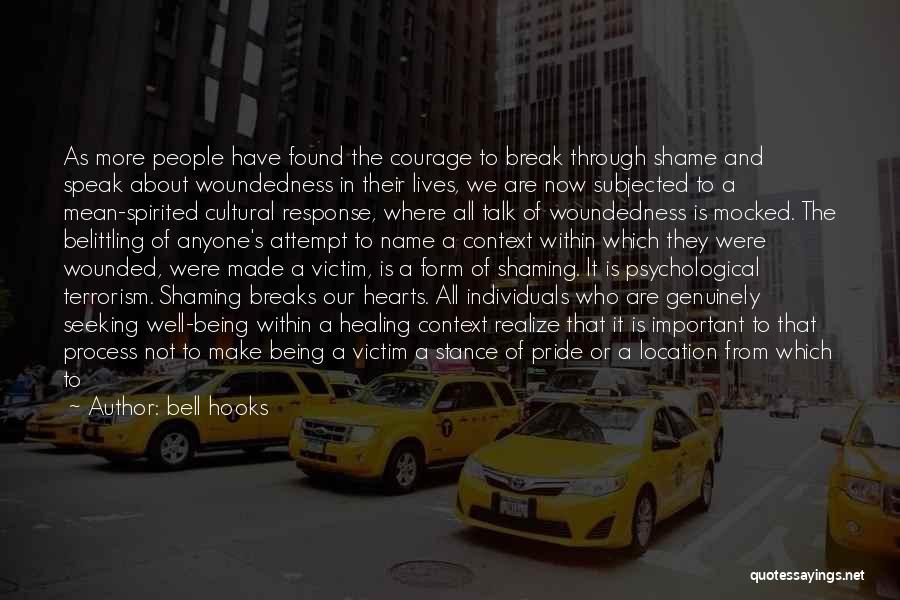 Bell Hooks Quotes: As More People Have Found The Courage To Break Through Shame And Speak About Woundedness In Their Lives, We Are