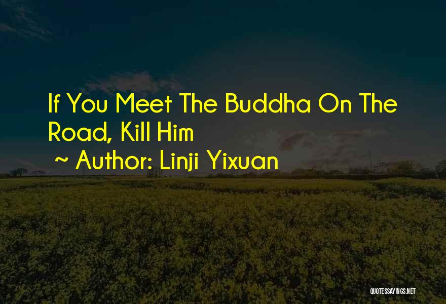 Linji Yixuan Quotes: If You Meet The Buddha On The Road, Kill Him