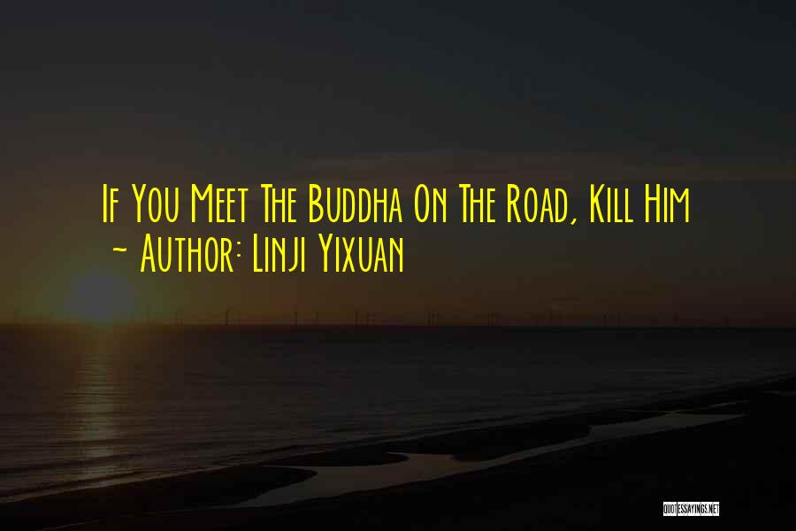 Linji Yixuan Quotes: If You Meet The Buddha On The Road, Kill Him