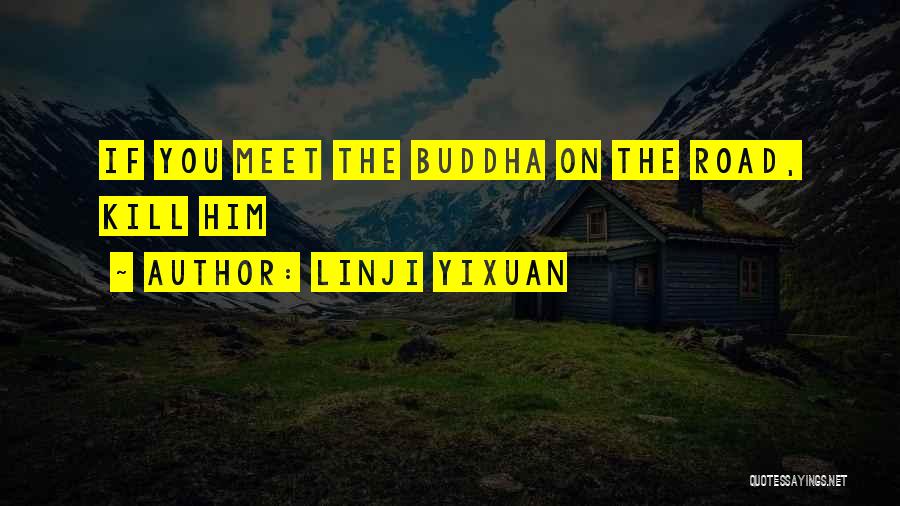 Linji Yixuan Quotes: If You Meet The Buddha On The Road, Kill Him