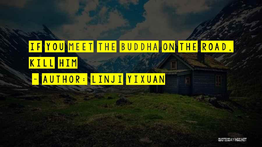 Linji Yixuan Quotes: If You Meet The Buddha On The Road, Kill Him