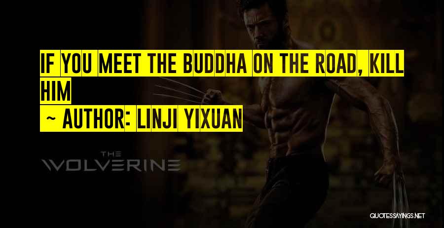 Linji Yixuan Quotes: If You Meet The Buddha On The Road, Kill Him