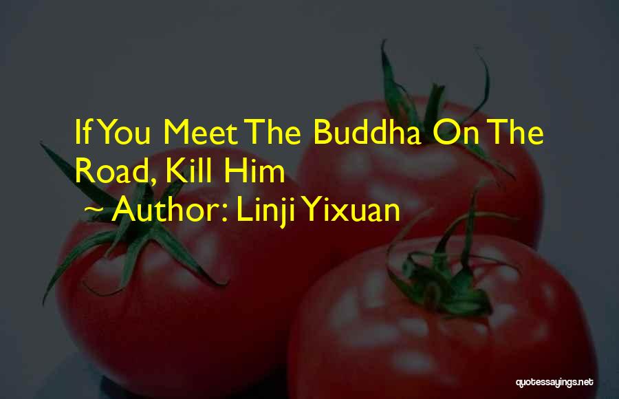 Linji Yixuan Quotes: If You Meet The Buddha On The Road, Kill Him